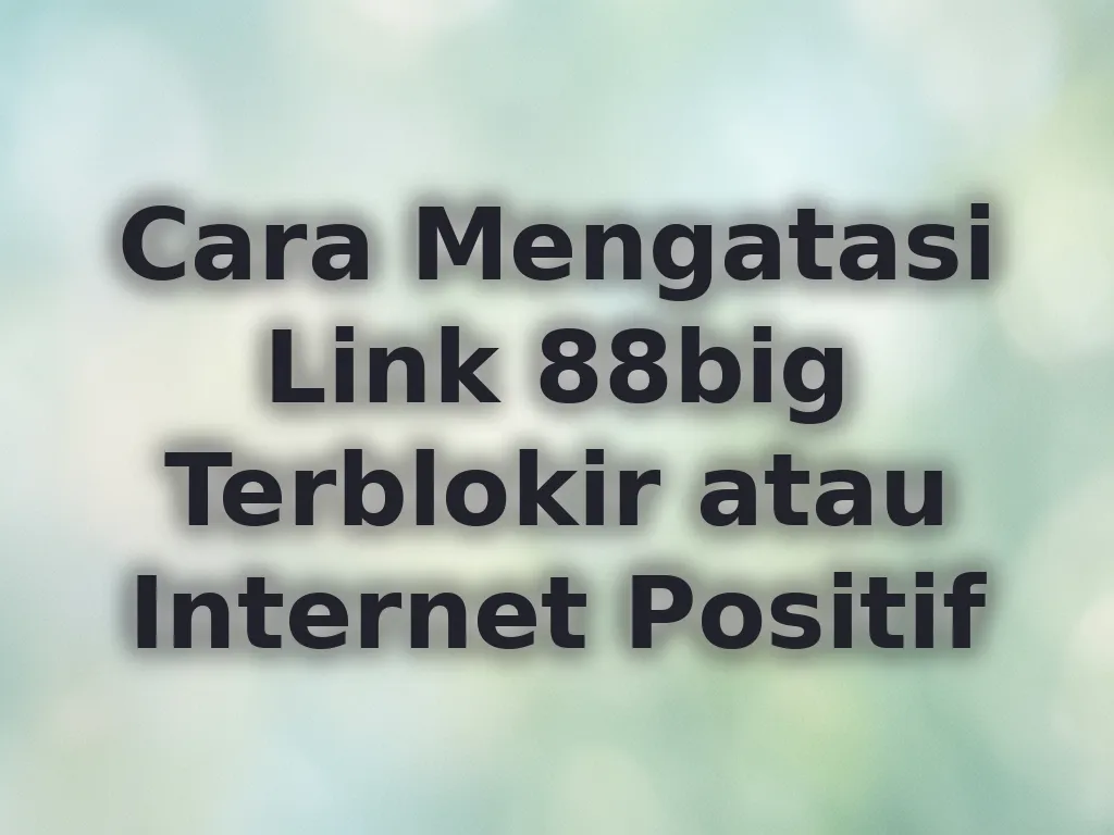 Cara Mengatasi Link 88big Terblokir